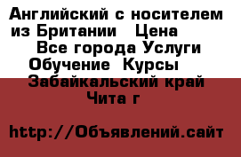 Английский с носителем из Британии › Цена ­ 1 000 - Все города Услуги » Обучение. Курсы   . Забайкальский край,Чита г.